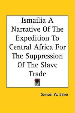 Cover of Ismailia a Narrative of the Expedition to Central Africa for the Suppression of the Slave Trade