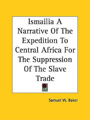 Book cover for Ismailia a Narrative of the Expedition to Central Africa for the Suppression of the Slave Trade