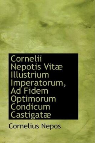 Cover of Cornelii Nepotis Vitab Illustrium Imperatorum, Ad Fidem Optimorum Condicum Castigatab