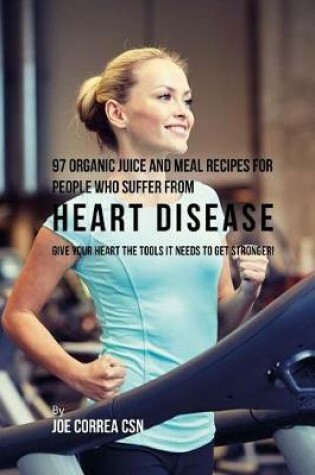 Cover of 97 Organic Juice and Meal Recipes For People Who Suffer From Heart Disease