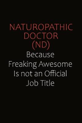 Book cover for Naturopathic doctor (ND) Because Freaking Awesome Is Not An Official job Title