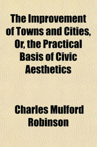 Cover of The Improvement of Towns and Cities, Or, the Practical Basis of Civic Aesthetics