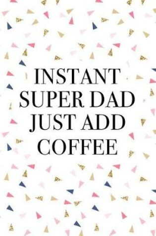 Cover of Instant Super Dad Just Add Coffee