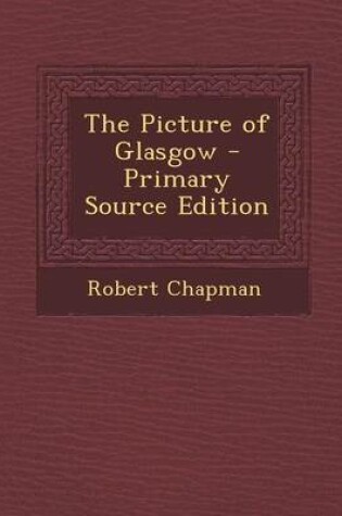 Cover of The Picture of Glasgow - Primary Source Edition