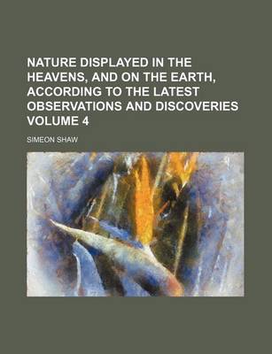 Book cover for Nature Displayed in the Heavens, and on the Earth, According to the Latest Observations and Discoveries Volume 4