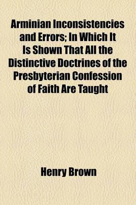 Book cover for Arminian Inconsistencies and Errors; In Which It Is Shown That All the Distinctive Doctrines of the Presbyterian Confession of Faith Are Taught