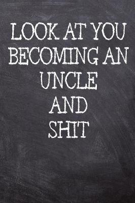 Book cover for Look At You Becoming An Uncle And Shit