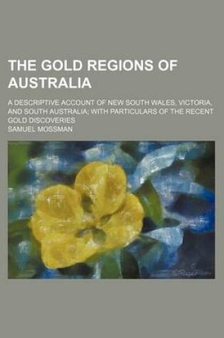 Cover of The Gold Regions of Australia; A Descriptive Account of New South Wales, Victoria, and South Australia with Particulars of the Recent Gold Discoveries