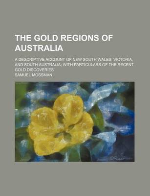 Book cover for The Gold Regions of Australia; A Descriptive Account of New South Wales, Victoria, and South Australia with Particulars of the Recent Gold Discoveries