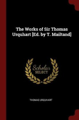 Cover of The Works of Sir Thomas Urquhart [ed. by T. Mailtand]