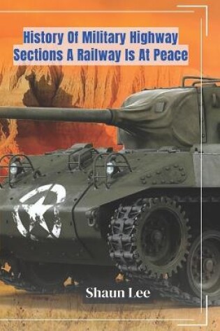 Cover of History Of Military Highway Sections A Railway Is At Peace