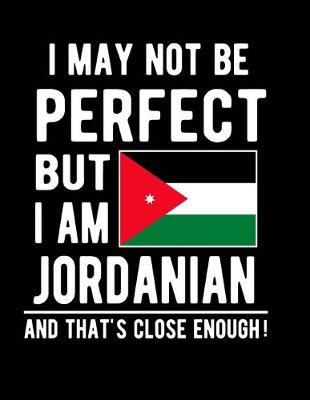 Book cover for I May Not Be Perfect But I Am Jordanian And That's Close Enough!