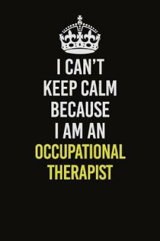 Cover of I Can't Keep Calm Because I Am An Occupational Therapist