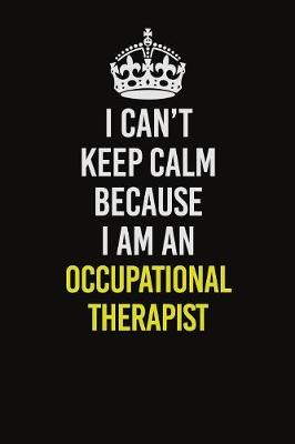 Book cover for I Can't Keep Calm Because I Am An Occupational Therapist