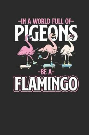 Cover of In A World Full Of Pigeons Be Flamingo