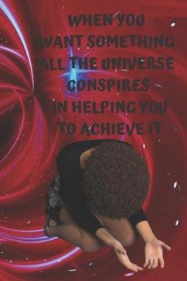 Book cover for When You Want Something All the Universe Conspires in Helping You to Achieve It