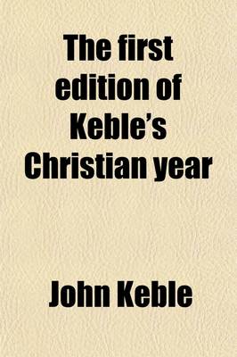 Book cover for The First Edition of Keble's Christian Year; Being a Facsimile of the Editio Princeps Published in 1827 with a Preface by the Bishop of Rochester, and a List of Alterations Made by the Author in the Text of Later Editions Volume 2