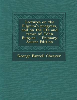 Book cover for Lectures on the Pilgrim's Progress, and on the Life and Times of John Bunyan - Primary Source Edition