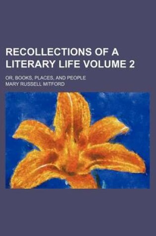 Cover of Recollections of a Literary Life Volume 2; Or, Books, Places, and People