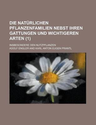 Book cover for Die Naturlichen Pflanzenfamilien Nebst Ihren Gattungen Und Wichtigeren Arten; Insbesondere Den Nutzpflanzen (1 )