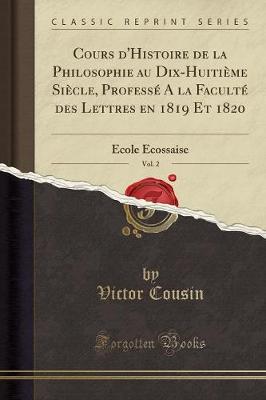 Book cover for Cours d'Histoire de la Philosophie Au Dix-Huitieme Siecle, Professe a la Faculte Des Lettres En 1819 Et 1820, Vol. 2