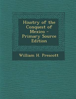 Book cover for Hisotry of the Conquest of Mexico - Primary Source Edition