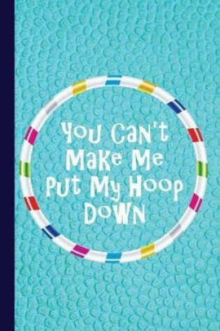 Cover of You Can't Make Me Put My Hoop Down