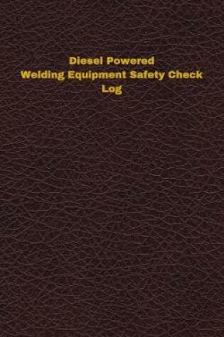 Cover of Diesel Powered Welding Equipment Safety Check Log