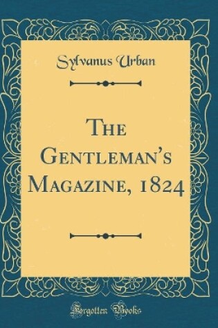 Cover of The Gentleman's Magazine, 1824 (Classic Reprint)