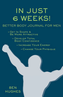 Book cover for In Just 6 Weeks! Better Body Journal For Men