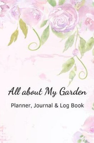 Cover of All about My Garden Planner, Journal & Log Book