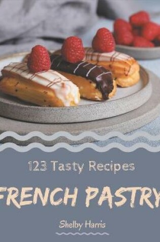 Cover of 123 Tasty French Pastry Recipes