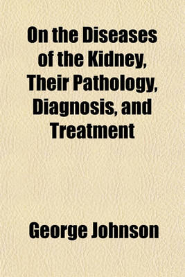 Book cover for On the Diseases of the Kidney, Their Pathology, Diagnosis, and Treatment