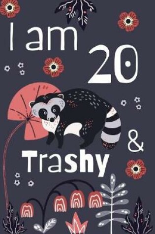 Cover of I Am 20 and Trashy