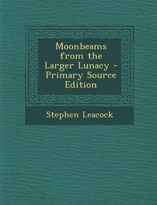 Book cover for Moonbeams from the Larger Lunacy - Primary Source Edition