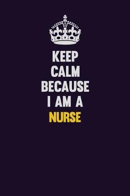 Book cover for Keep Calm Because I Am A Nurse