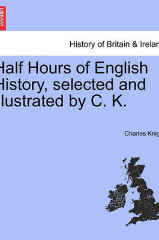 Cover of Half Hours of English History, Selected and Illustrated by C. K.
