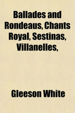 Cover of Ballades and Rondeaus, Chants Royal, Sestinas, Villanelles