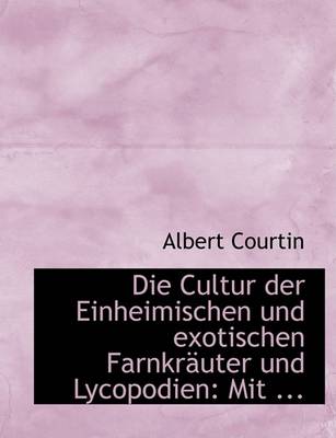 Book cover for Die Cultur Der Einheimischen Und Exotischen Farnkracuter Und Lycopodien