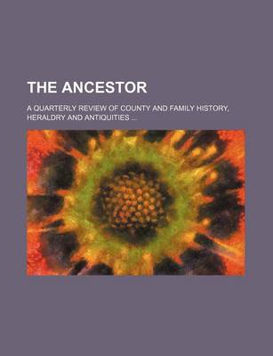 Book cover for The Ancestor; A Quarterly Review of County and Family History, Heraldry and Antiquities