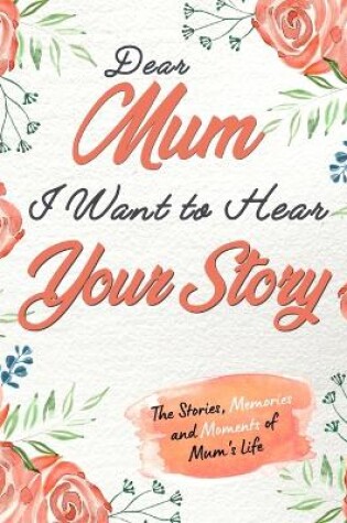 Cover of Dear Mum. I Want To Hear Your Story