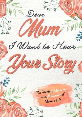 Book cover for Dear Mum. I Want To Hear Your Story
