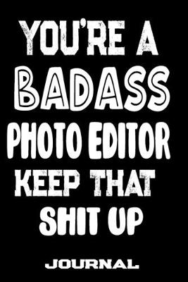 Book cover for You're A Badass Photo Editor Keep That Shit Up