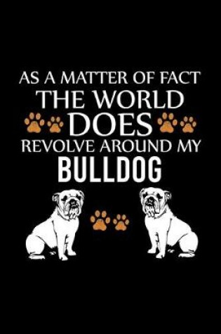Cover of As a Matter of Fact the World Does Revolve Around My Bulldog