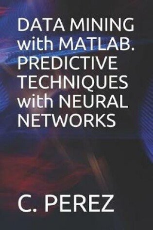 Cover of DATA MINING with MATLAB. PREDICTIVE TECHNIQUES with NEURAL NETWORKS