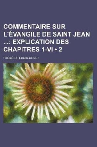 Cover of Commentaire Sur L'Evangile de Saint Jean (2); Explication Des Chapitres 1-VI