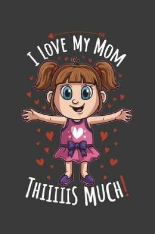 Cover of I Love Mom Thiiiiis Much