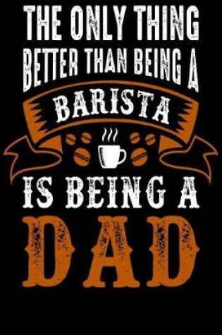 Cover of The Only Thing Better Than Being a Barista Is Being a Dad