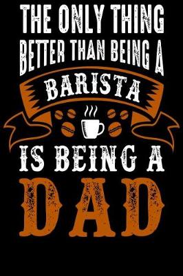 Book cover for The Only Thing Better Than Being a Barista Is Being a Dad