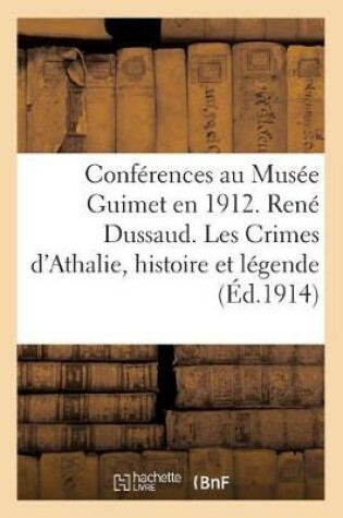 Cover of Conférences Au Musée Guimet En 1912. René Dussaud. Les Crimes d'Athalie Histoire Et